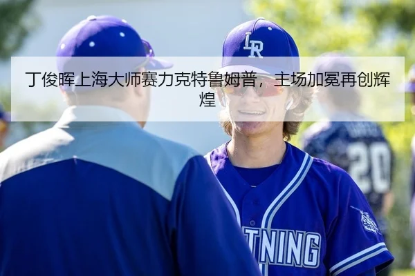 丁俊晖上海大师赛力克特鲁姆普，主场加冕再创辉煌